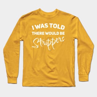 I Was Tould There Would be Strippers Long Sleeve T-Shirt